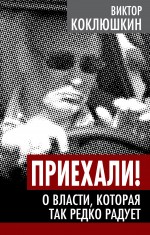 Приехали! О власти, которая так редко радует Приехали! О власти, которая так редко радует Коклюшкин В.М.