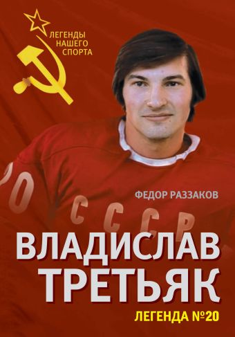 Владислав Третьяк. Легенда №20 Владислав Третьяк. Легенда №20 Раззаков Ф.И.