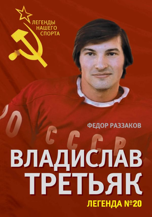 Владислав Третьяк. Легенда №20 Владислав Третьяк. Легенда №20 Раззаков Ф.И.