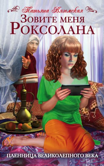 Зовите меня Роксолана. Пленница Великолепного века Зовите меня Роксолана. Пленница Великолепного века Вяземская Т.