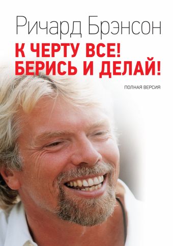К черту все! Берись и делай К черту все! Берись и делай Брэнсон Р.
