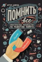 Помнить все. Практическое руководство по развитию памяти Помнить все. Практическое руководство по развитию памяти