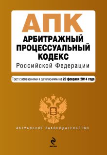 Арбитражный процессуальный кодекс Российской Федерации : текст с изм. и доп. на 20 февраля 2014 г.