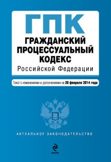 Обложка Гражданский процессуальный кодекс Российской Федерации : текст с изм. и доп. на 20 февраля 2014 г. 