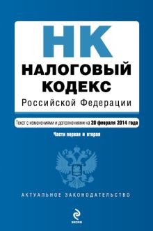 Налоговый кодекс Российской Федерации. Части первая и вторая : текст с изм. и доп. на 20 февраля 2014 г.