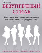 Безупречный стиль. Как скрыть недостатки и подчеркнуть достоинства любой фигуры и лица Безупречный стиль. Как скрыть недостатки и подчеркнуть достоинства любой фигуры и лица