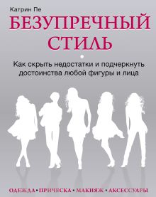 Катрин Пе - Безупречный стиль. Как скрыть недостатки и подчеркнуть достоинства любой фигуры и лица обложка книги Катрин Пе - Безупречный стиль. Как скрыть недостатки и подчеркнуть достоинства любой фигуры и лица обложка книги