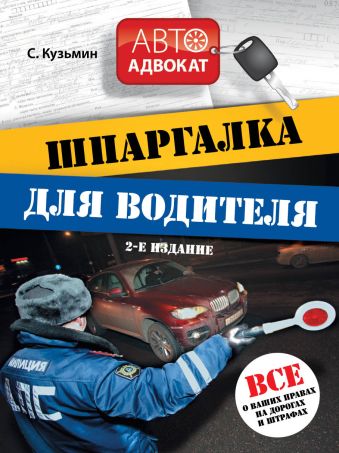 Шпаргалка для водителя. Все о ваших правах на дорогах и штрафах. 2-е издание. Шпаргалка для водителя. Все о ваших правах на дорогах и штрафах. 2-е издание. Кузьмин С.