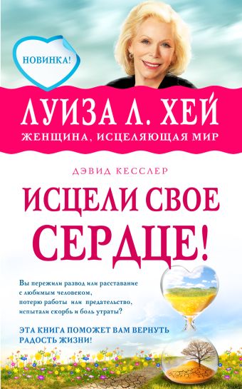 Исцели свое сердце! Исцели свое сердце! Луиза Хей., Дэвид Кесслер.