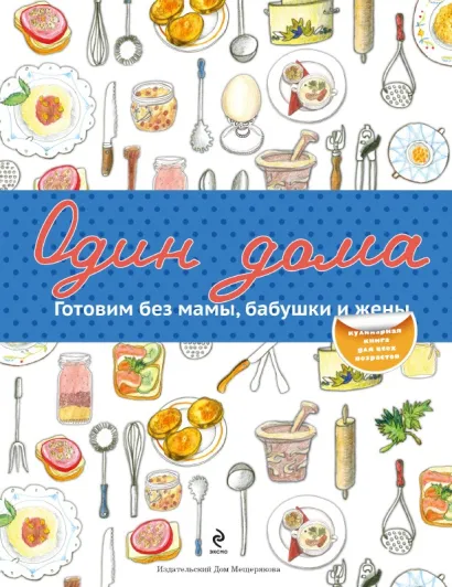 Обложка Один дома. Готовим без мамы, бабушки и жены