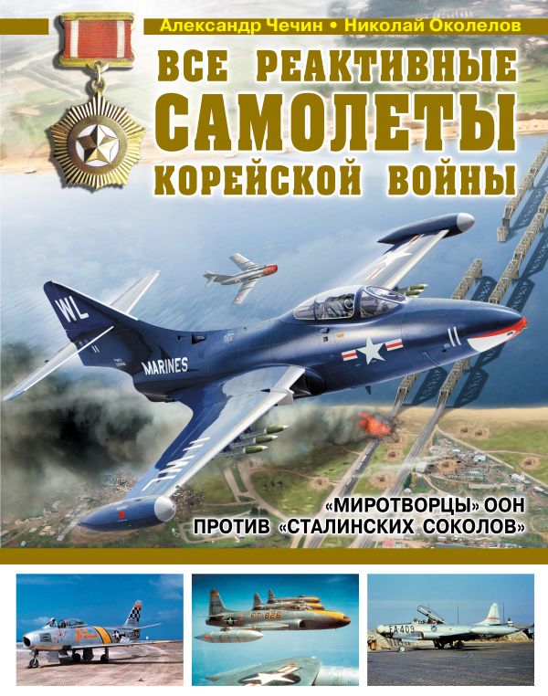 Все реактивные самолеты Корейской войны. «Миротворцы» ООН против «Сталинских соколов» Все реактивные самолеты Корейской войны. «Миротворцы» ООН против «Сталинских соколов» Чечин А.А., Околелов Н.Н.