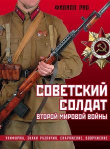 Обложка Советский солдат Второй мировой войны. Униформа, знаки различия, снаряжение и вооружение Филипп Рио