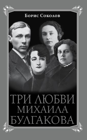 Три любви Михаила Булгакова Три любви Михаила Булгакова Соколов Б.В.