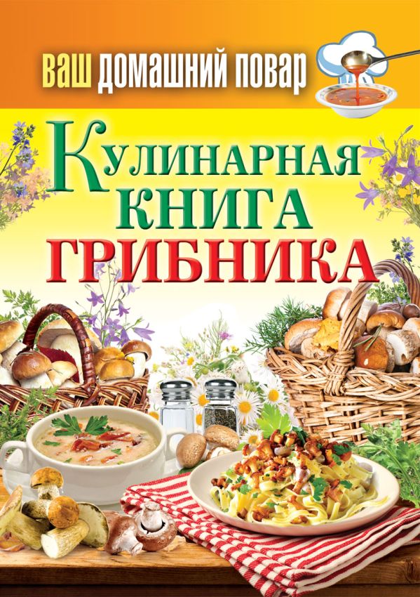 Ваш домашний повар. Кулинарная книга грибника Ваш домашний повар. Кулинарная книга грибника