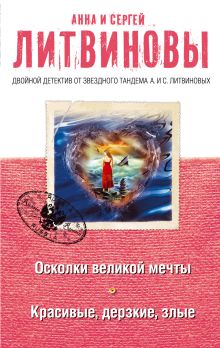 Обложка Осколки великой мечты. Красивые, дерзкие, злые Анна и Сергей Литвиновы
