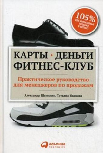 Карты, деньги, фитнес-клуб: Практическое руководство менеджера по продажам Карты, деньги, фитнес-клуб: Практическое руководство менеджера по продажам Шумилин А.,Иванова Т.