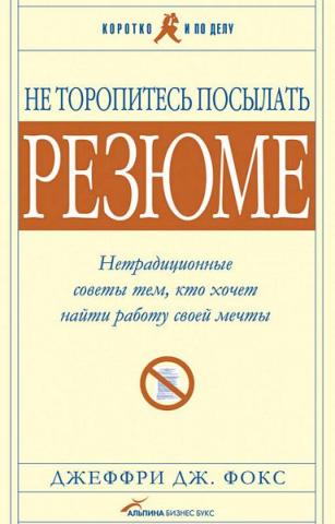 Не торопитесь посылать резюме: Нетрадиционные советы тем, кто хочет найти работу свой мечты Не торопитесь посылать резюме: Нетрадиционные советы тем, кто хочет найти работу свой мечты Фокс Д.