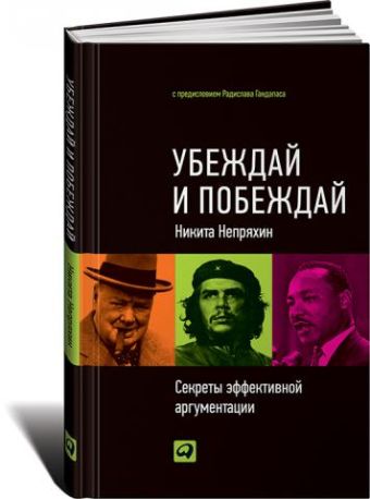 Убеждай и побеждай: Секреты эффективной аргументации Убеждай и побеждай: Секреты эффективной аргументации Непряхин Н.