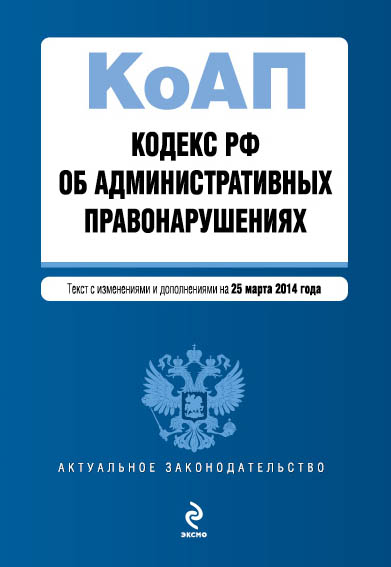 Обложка Кодекс Российской Федерации об административных правонарушениях : текст с изм. и доп. на 25 марта 2014 г.