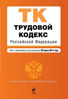 Обложка Трудовой кодекс Российской Федерации : текст с изм. и доп. на 20 марта 2014 г. 