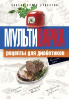 Мультиварка. Рецепты для диабетиков. Полная книга рецептов Мультиварка. Рецепты для диабетиков. Полная книга рецептов