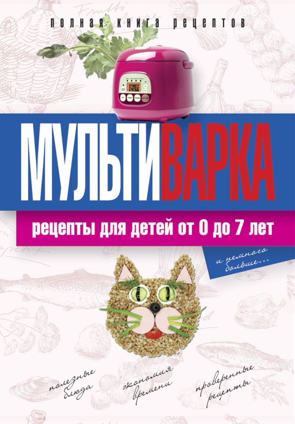 Мультиварка. Рецепты для детей от 0 до 7 лет. Полная книга рецептов Мультиварка. Рецепты для детей от 0 до 7 лет. Полная книга рецептов Новиченкова Е.Ю.
