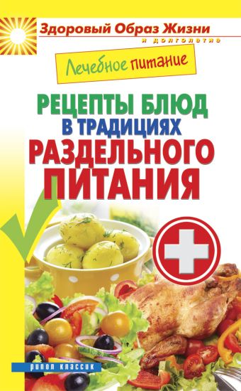 Лечебное питание. Рецепты блюд в традициях раздельного питания Лечебное питание. Рецепты блюд в традициях раздельного питания