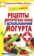 Лечебное питание. Рецепты диетических блюд с использованием йогурта Лечебное питание. Рецепты диетических блюд с использованием йогурта