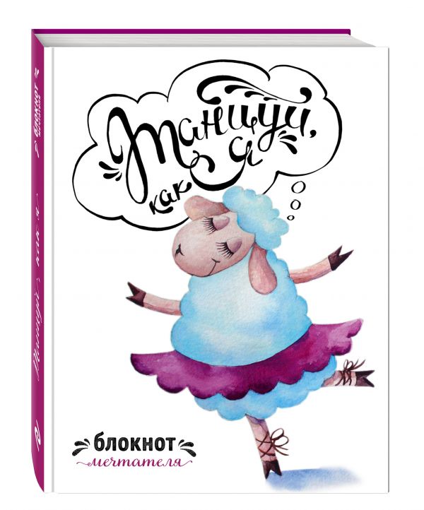 Танцуй, как я. Блокнот мечтателя Танцуй, как я. Блокнот мечтателя