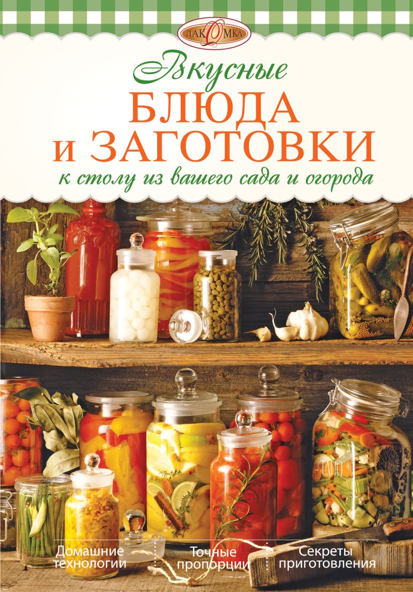 Книга .вкусные блюда и заготовки к столу из вашего сада и огорода