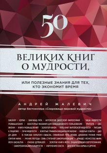 Жалевич А. - 50 великих книг о мудрости, или полезные знания для тех, кто экономит время обложка книги Жалевич А. - 50 великих книг о мудрости, или полезные знания для тех, кто экономит время обложка книги
