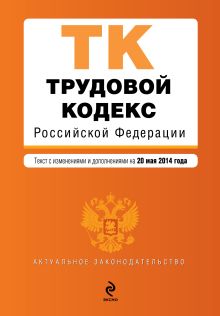 Обложка Трудовой кодекс Российской Федерации : текст с изм. и доп. на 20 мая 2014 г. 