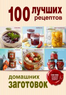 Обложка 100 лучших рецептов домашних заготовок 