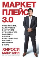 Маркетплейс 3.0. Новый взгляд на торговлю в интернете от основателя Rakuten - одного из крупнейших интернет-магазинов в мире Маркетплейс 3.0. Новый взгляд на торговлю в интернете от основателя Rakuten - одного из крупнейших интернет-магазинов в мире