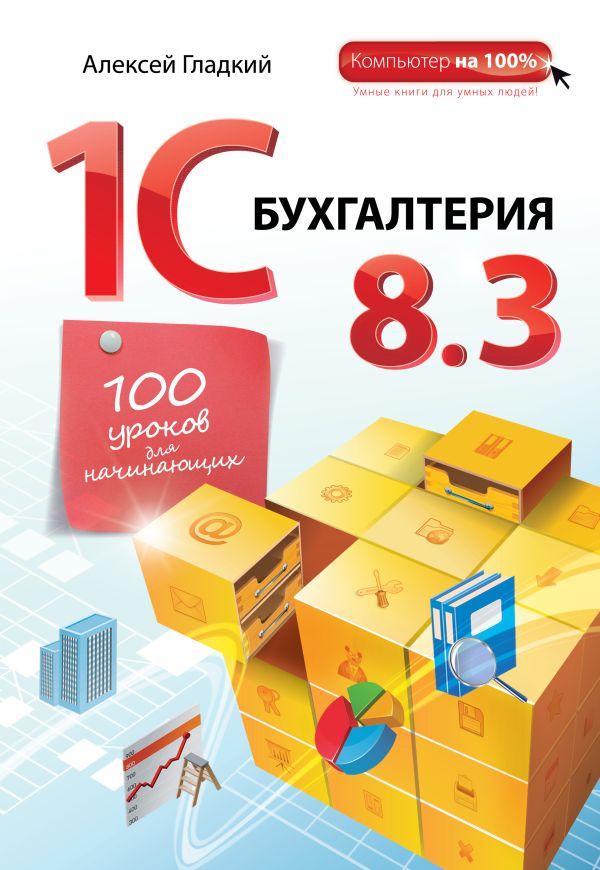 1С Бухгалтерия 8.3. 100 уроков для начинающих 1С Бухгалтерия 8.3. 100 уроков для начинающих Гладкий А.А.