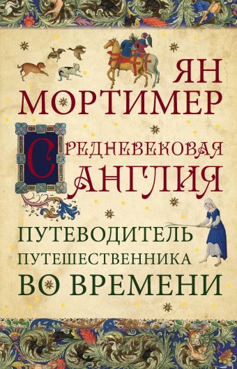 Средневековая Англия. Гид путешественника во времени Средневековая Англия. Гид путешественника во времени Мортимер Я.
