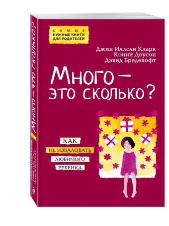 Много - это сколько? Как не избаловать любимого ребенка Много - это сколько? Как не избаловать любимого ребенка Кларк Д.И., Доусон К., Бредехофт Д.