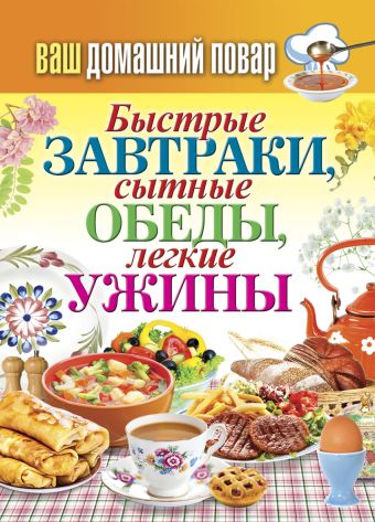 Ваш домашний повар. Быстрые завтраки, сытные обеды, легкие ужины Ваш домашний повар. Быстрые завтраки, сытные обеды, легкие ужины