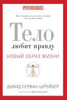 Тело любит правду. Как заговорить на таком языке, который тело способно понять Тело любит правду. Как заговорить на таком языке, который тело способно понять