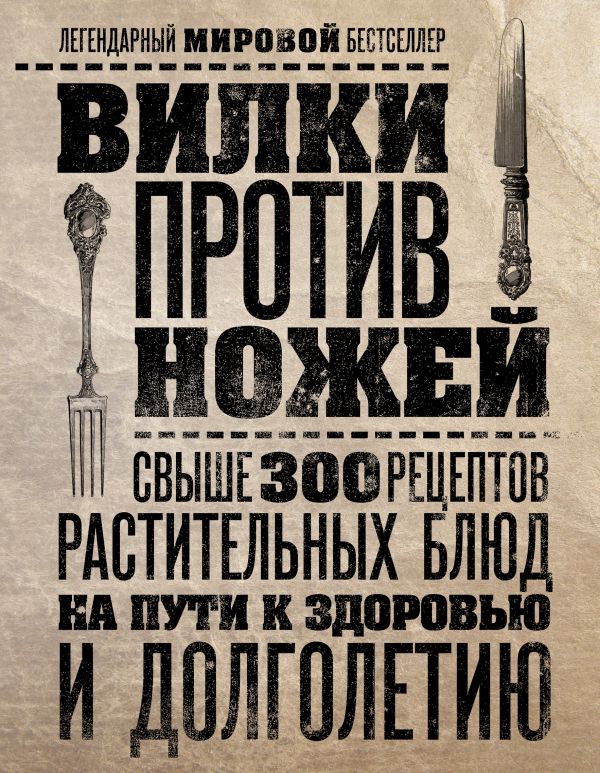 Вилки против ножей. Свыше 300 рецептов растительных блюд на пути к здоровью и долголетию Вилки против ножей. Свыше 300 рецептов растительных блюд на пути к здоровью и долголетию