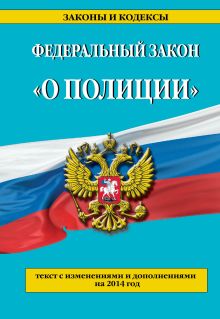 Федеральный закон "О полиции": текст с изменениями и дополнениями на 2014 год