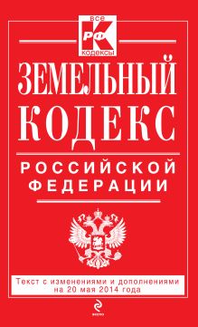 Земельный кодекс Российской Федерации : текст с изм. и доп. на 20 мая 2014 г.