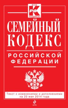 Семейный кодекс Российской Федерации : текст с изм. и доп. на 20 мая 2014 г.