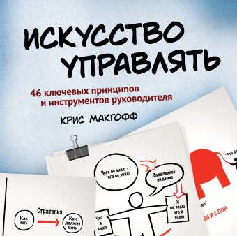 Искусство управлять. 46 ключевых принципов и инструментов руководителя Искусство управлять. 46 ключевых принципов и инструментов руководителя Макгофф К.
