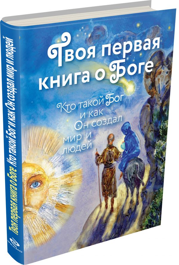 Твоя первая книга о Боге: Кто такой Бог и как Он создал мир и людей Твоя первая книга о Боге: Кто такой Бог и как Он создал мир и людей