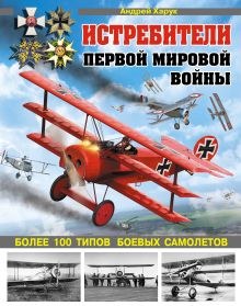 Обложка Истребители Первой Мировой. Более 100 типов боевых самолетов Андрей Харук