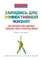 Зарядись для эффективной жизни! Как улучшить свое здоровье, повысить тонус и качество жизни Зарядись для эффективной жизни! Как улучшить свое здоровье, повысить тонус и качество жизни