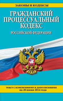 Обложка Гражданский процессуальный кодекс Российской Федерации : текст с изм. и доп. на 20 июня 2014 г. 