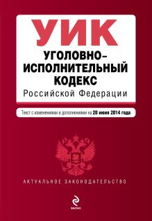Уголовно-исполнительный кодекс Российской Федерации : текст с изм. и доп. на 20 июня 2014 г.