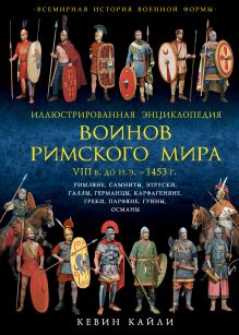 Обложка Иллюстрированная энциклопедия воинов Римского мира. VIII в. до н.э. — 1453 г. Кевин Кайли